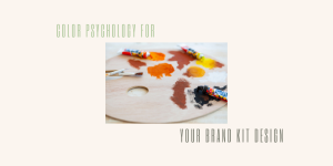 Understanding Color Psychology When It Comes To Your Brand Kit Design