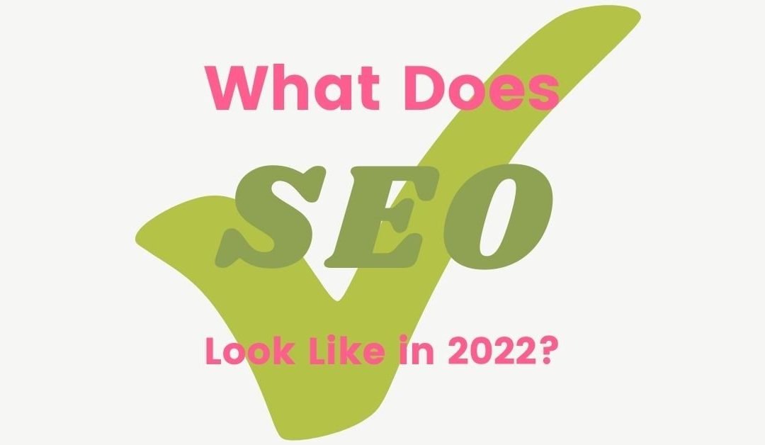 What Does SEO Look Like in 2022?