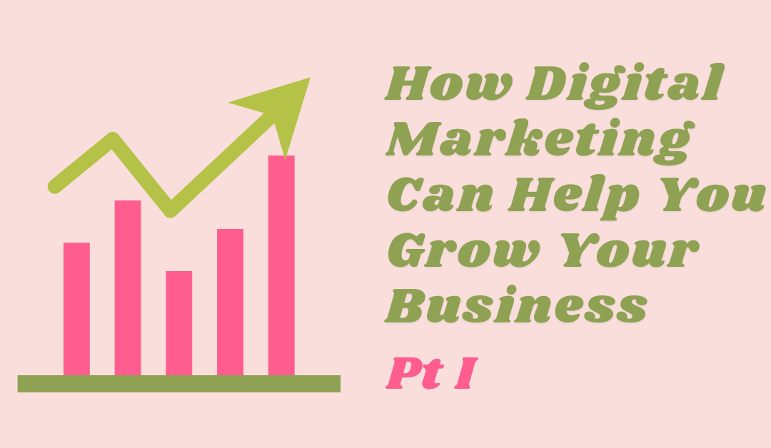 How Digital Marketing Can Help You Grow Your Business Part I