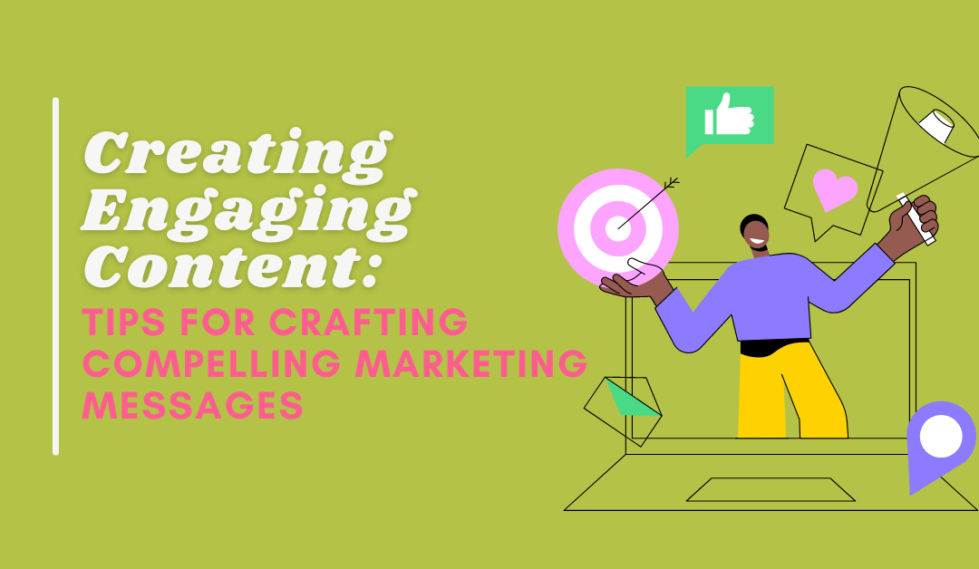 Creating Engaging Content: Tips for Crafting Compelling Marketing Messages