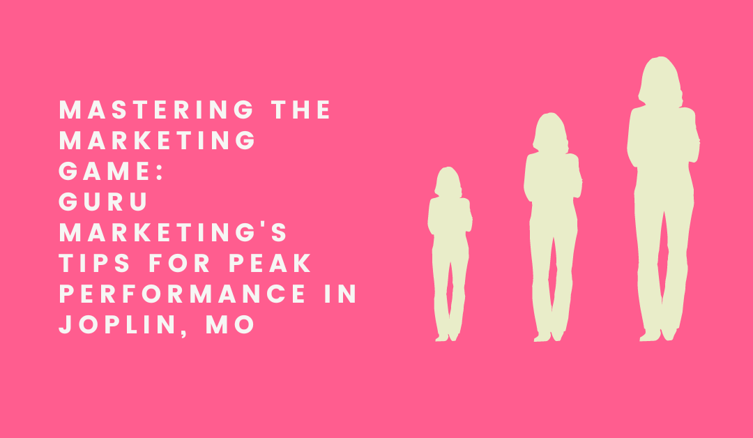 Mastering the Marketing Game: Guru Marketing's Tips for Peak Performance in Joplin, MO
